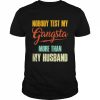 Nobody test my gangsta more than my husband  Classic Men's T-shirt