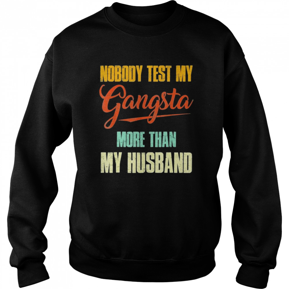 Nobody test my gangsta more than my husband  Unisex Sweatshirt