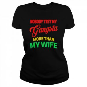 Nobody test my gangsta more than my wife husband life  Classic Women's T-shirt