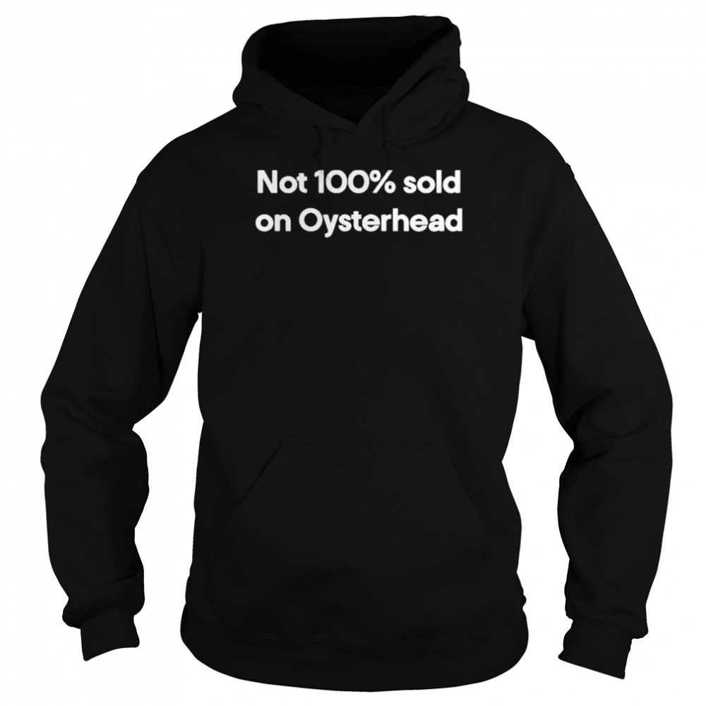 Not 100% sold on oysterhead  Unisex Hoodie