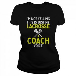 Not Yelling Just My Lacrosse Coach Voice Lax Shirt Classic Women's T-shirt