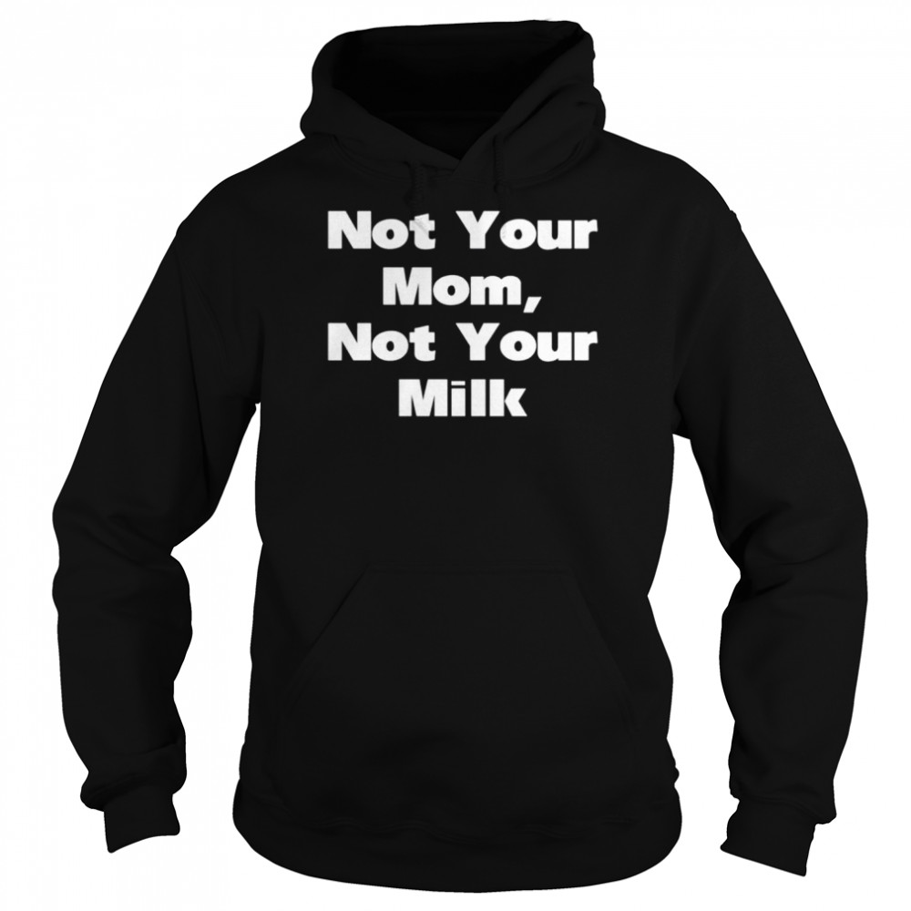 Not your mom not your milk  Unisex Hoodie