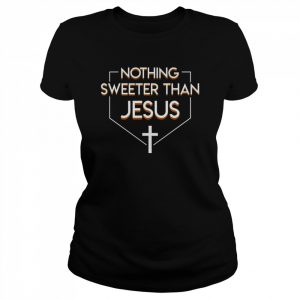 Nothing Sweeter Than Jesus Christian Shirt Classic Women's T-shirt