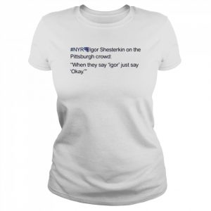 Nyr igor shesterkin on the Pittsburgh crowd  Classic Women's T-shirt