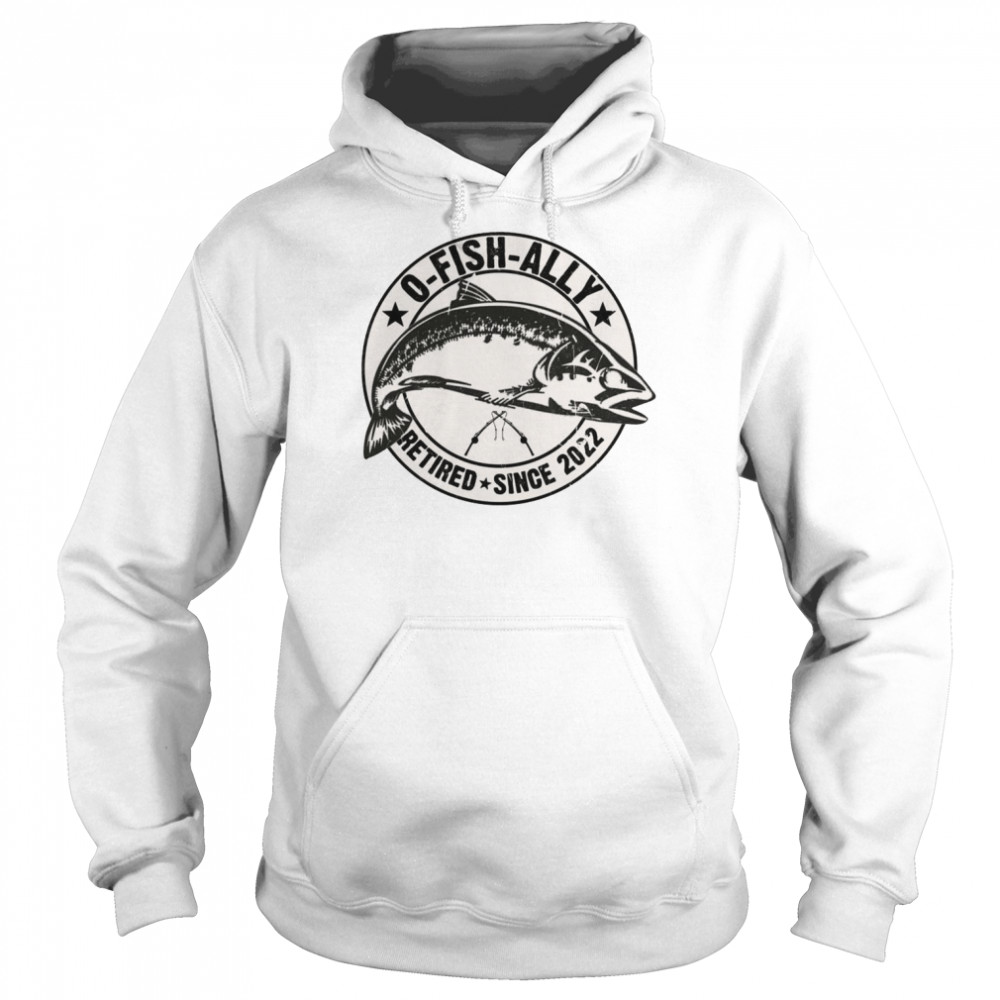 OFishAlly Retired 2022 Fishing Retirement Fisherman Shirt Unisex Hoodie