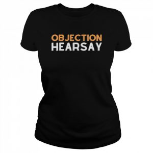 Objection hearsay hear say  Classic Women's T-shirt