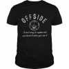 Offside it ain’t easy to explain but you know it when you see it  Classic Men's T-shirt