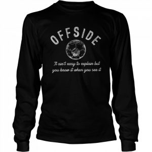 Offside it ain’t easy to explain but you know it when you see it  Long Sleeved T-shirt