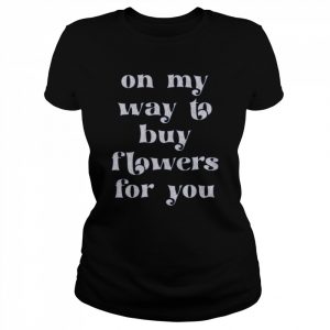 On My Way To Buy Flowers For You- Grapejuice Shirt Classic Women's T-shirt