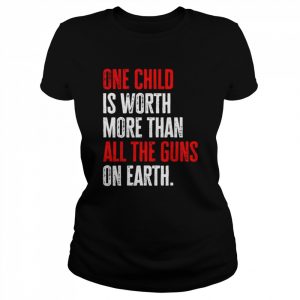 One Child Is Worth More Than All The Guns On Earth T-Shirt Classic Women's T-shirt