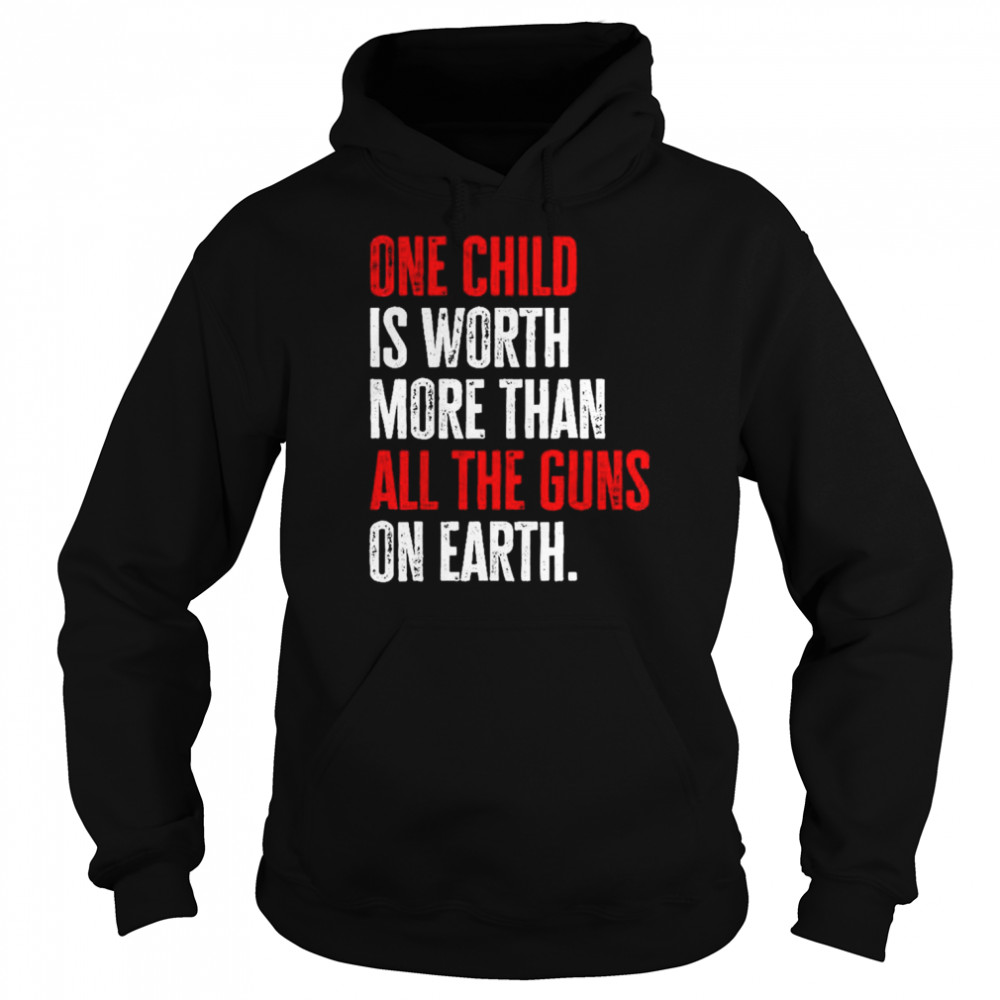 One Child Is Worth More Than All The Guns On Earth T-Shirt Unisex Hoodie