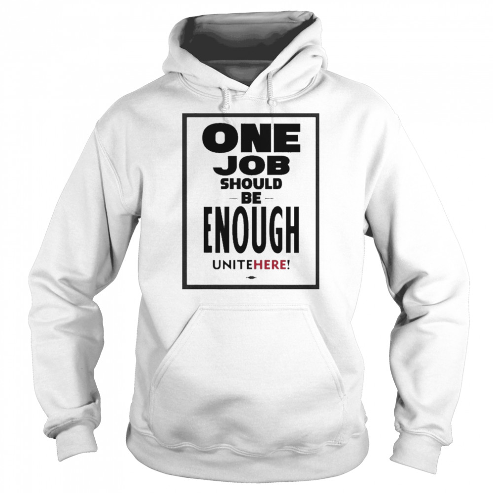 One Job Should Be Enough Unite Here Shirt Unisex Hoodie