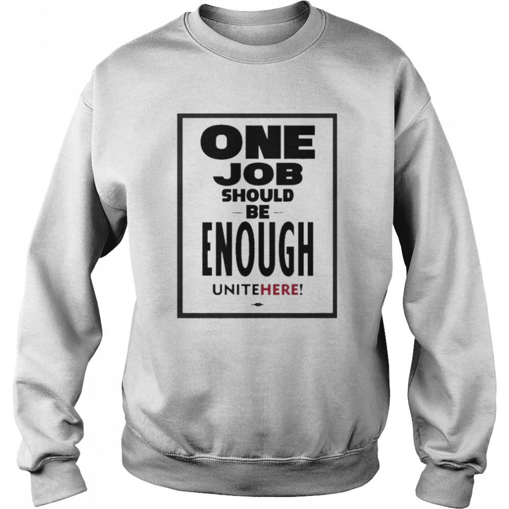 One Job Should Be Enough Unite Here Shirt Unisex Sweatshirt