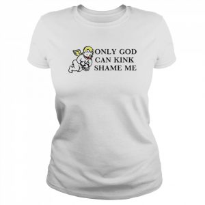 Only God can kink shame me  Classic Women's T-shirt