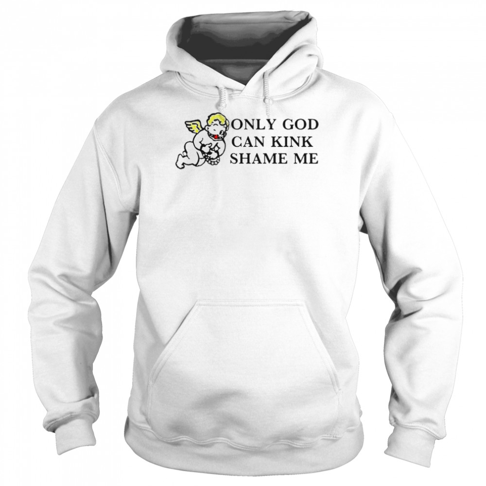 Only God can kink shame me  Unisex Hoodie