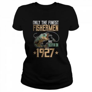 Only The Finest Fisherman Are Born In 1927 Fishing T-Shirt Classic Women's T-shirt