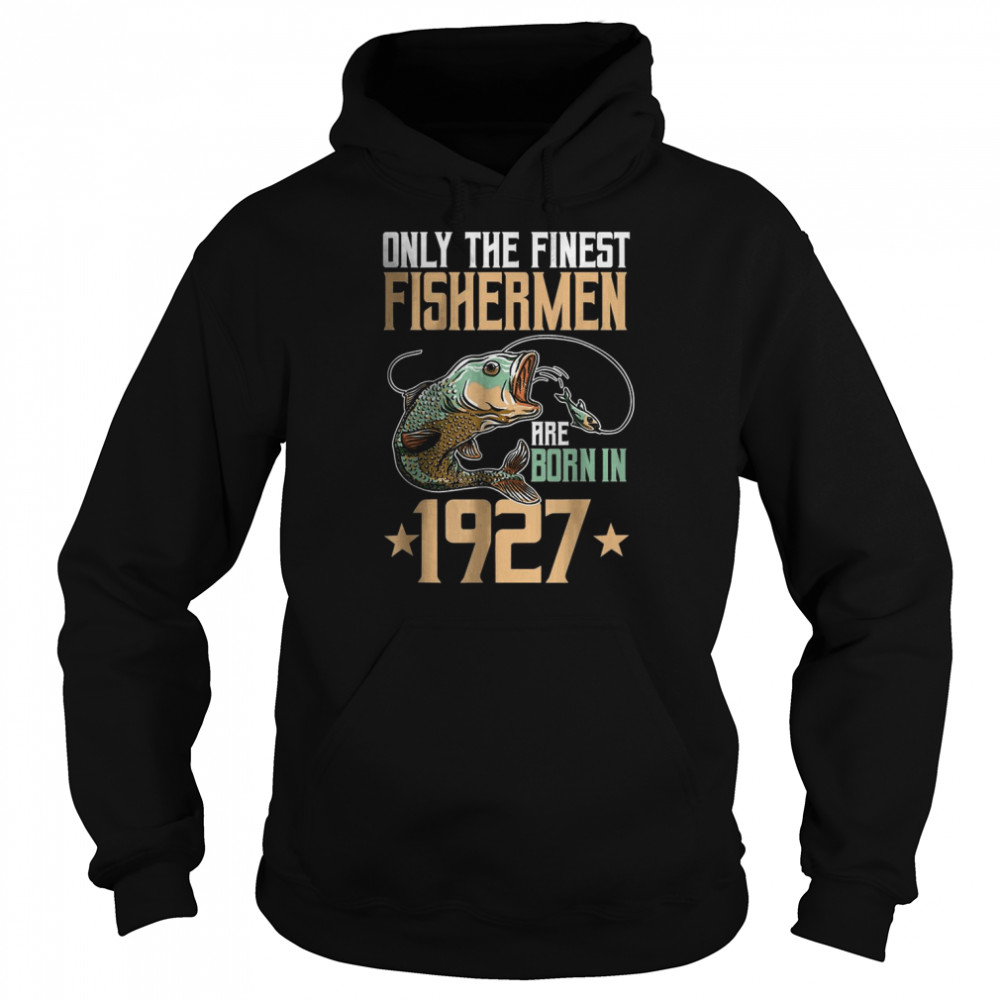 Only The Finest Fisherman Are Born In 1927 Fishing T-Shirt Unisex Hoodie