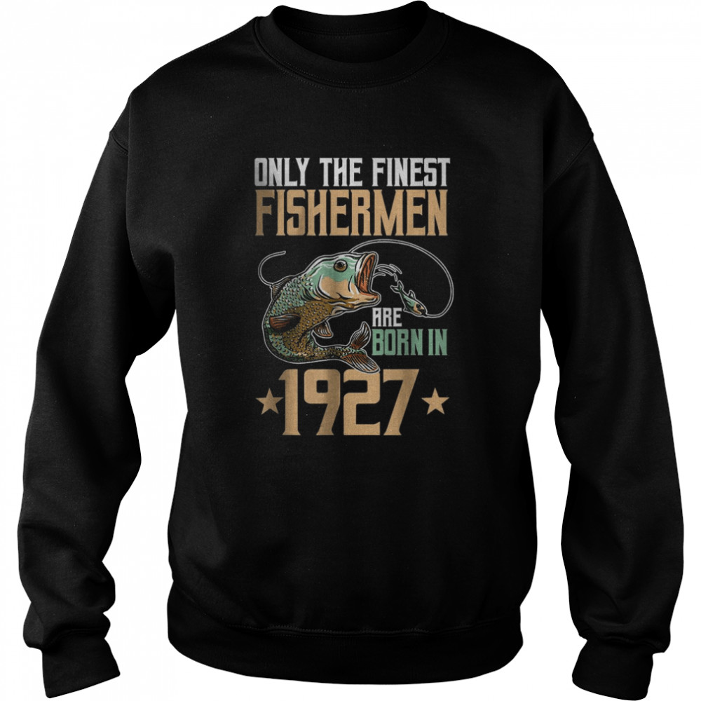 Only The Finest Fisherman Are Born In 1927 Fishing T-Shirt Unisex Sweatshirt