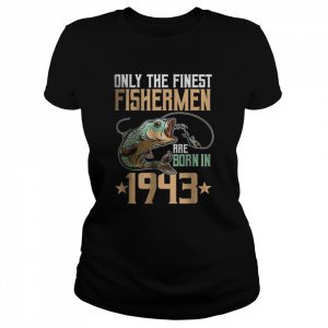 Only The Finest Fisherman Are Born In 1943 Fishing T-Shirt Classic Women's T-shirt