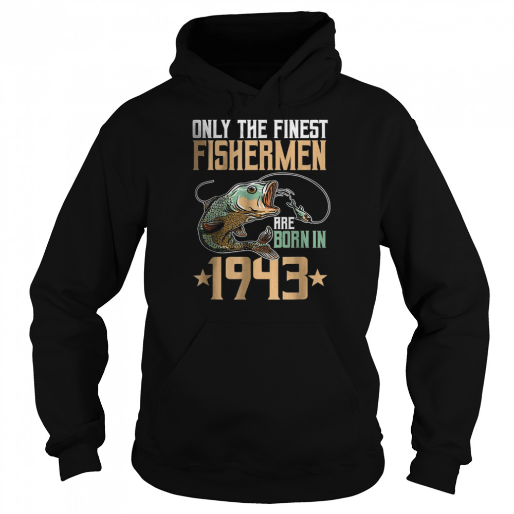 Only The Finest Fisherman Are Born In 1943 Fishing T-Shirt Unisex Hoodie