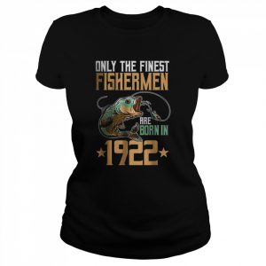 Only The Finest Fishermen Are Born In 1922 Fishing T-Shirt Classic Women's T-shirt