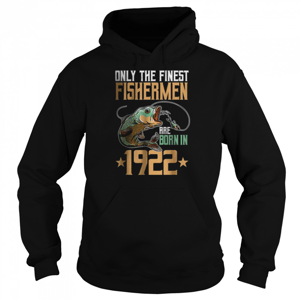 Only The Finest Fishermen Are Born In 1922 Fishing T-Shirt Unisex Hoodie