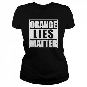 Orange lies matter resist anti Trump  Classic Women's T-shirt