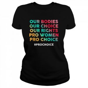 Our Bodies Our Choice Our Rights Pro Women Pro Choice Tee Shirt Classic Women's T-shirt