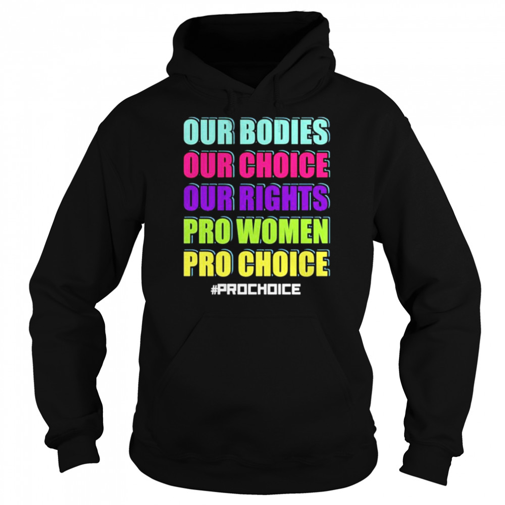 Our bodies our choice our rights pro women pro choice unisex T- Unisex Hoodie