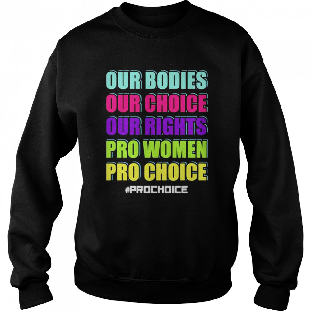 Our bodies our choice our rights pro women pro choice unisex T- Unisex Sweatshirt