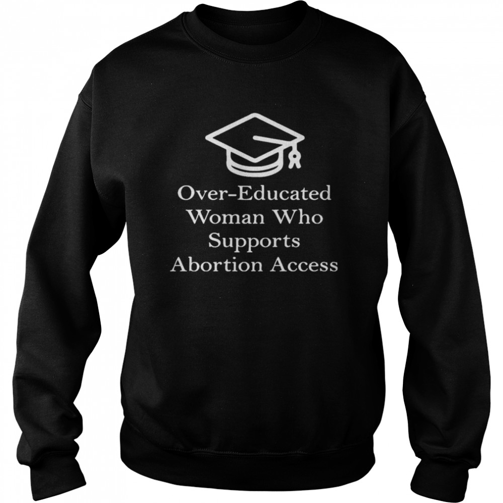 Over educated woman who supports abortion access  Unisex Sweatshirt