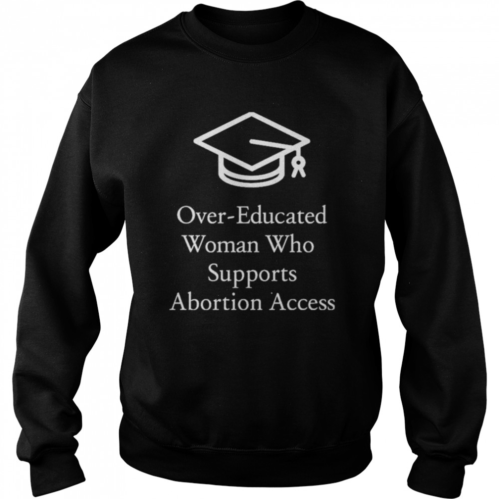 Overeducated women who supports abortion access  Unisex Sweatshirt