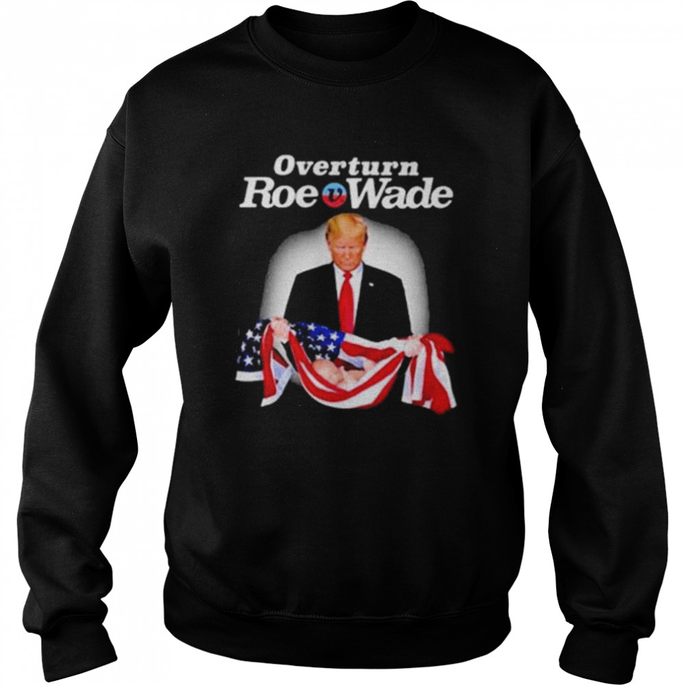 Overturn roe v wade Trump america flag  Unisex Sweatshirt