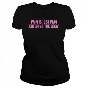 Pain is just pain entering the body  Classic Women's T-shirt