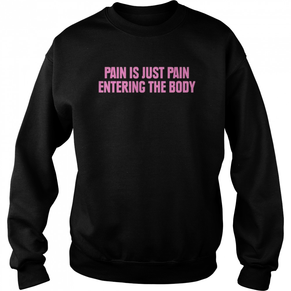 Pain is just pain entering the body  Unisex Sweatshirt