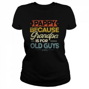 Pappy Because Grandpa Is For Old Guys Cool Father’s Day Shirt Classic Women's T-shirt