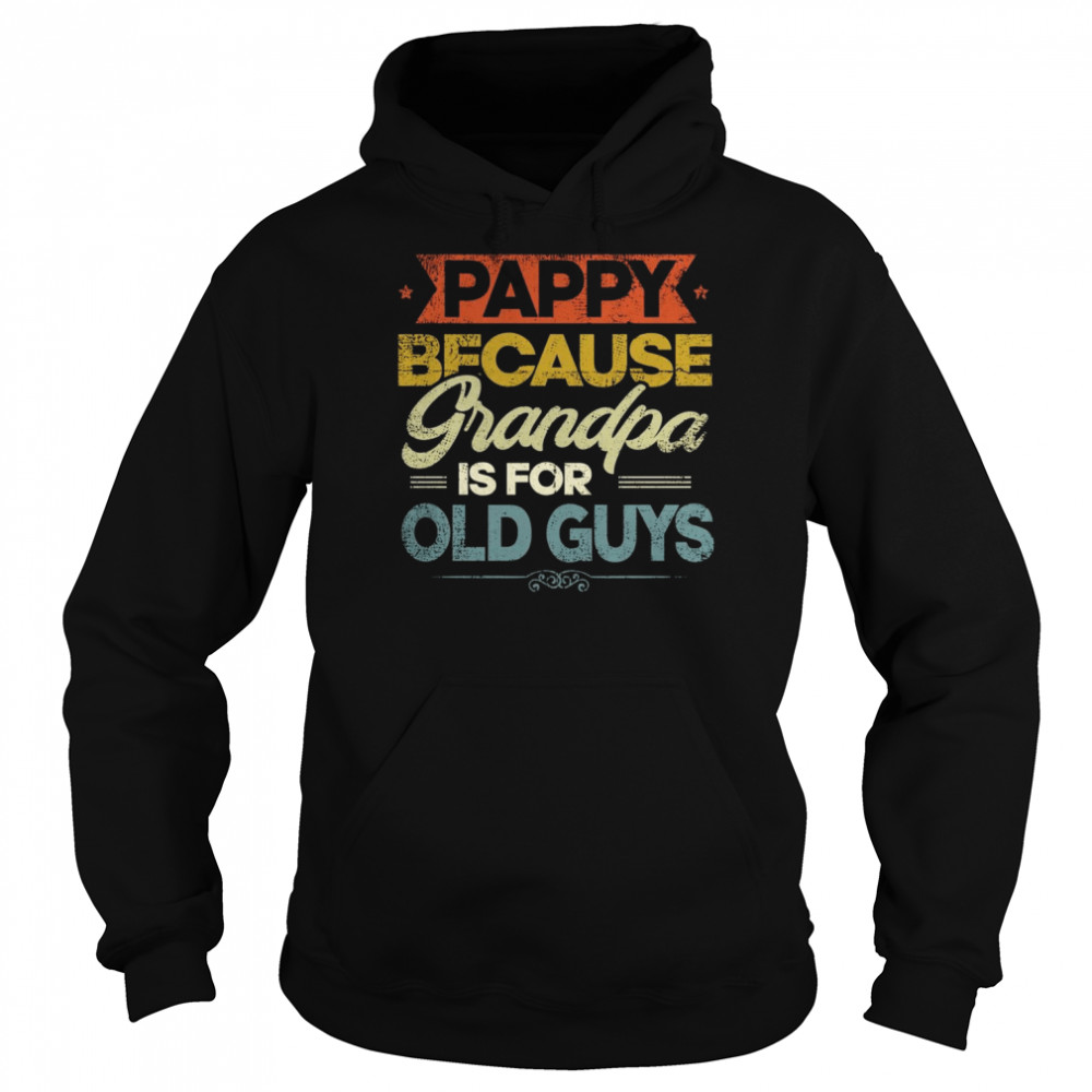 Pappy Because Grandpa Is For Old Guys Cool Father’s Day Shirt Unisex Hoodie