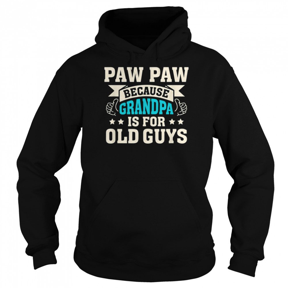 Paw Paw Because Grandpa Is For Old Guys Father’s Day Shirt Unisex Hoodie