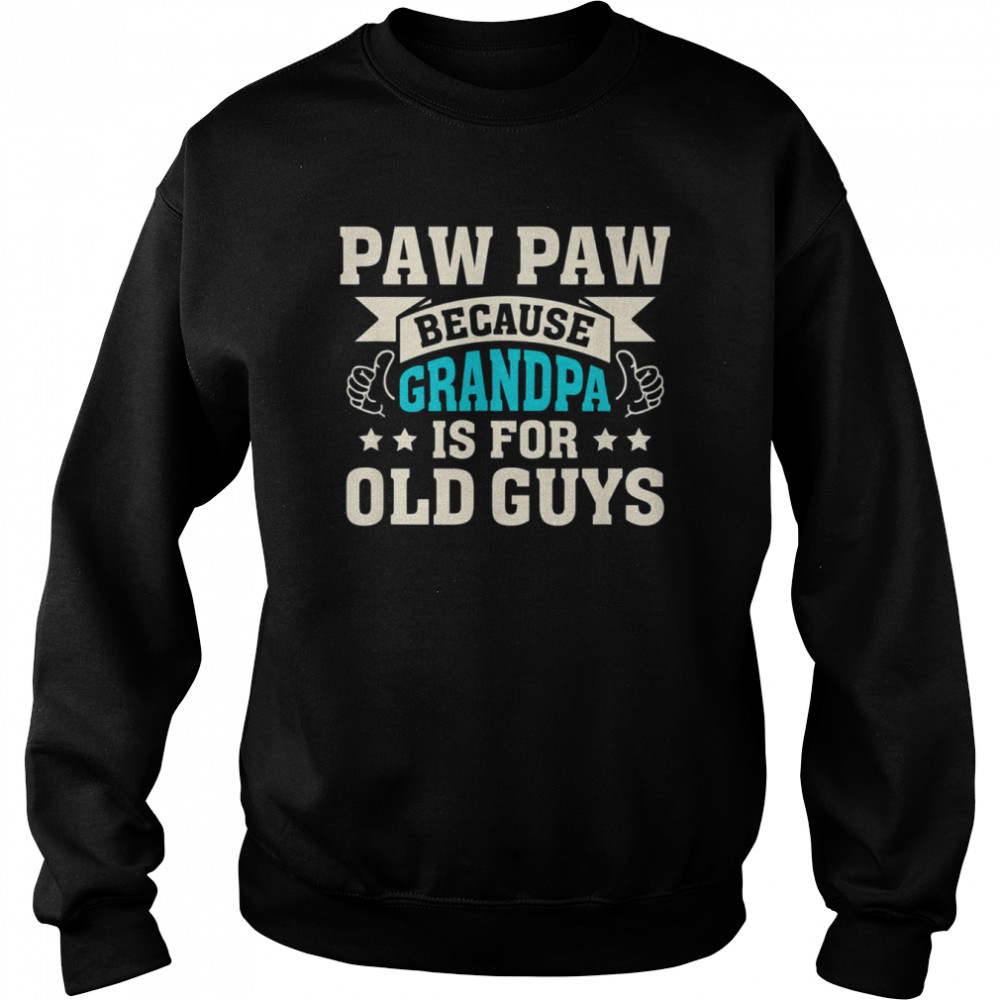 Paw Paw Because Grandpa Is For Old Guys Father’s Day Shirt Unisex Sweatshirt