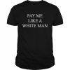 Pay me like a white man shirt