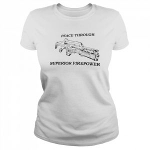 Peace Through Superior Firepower  Classic Women's T-shirt