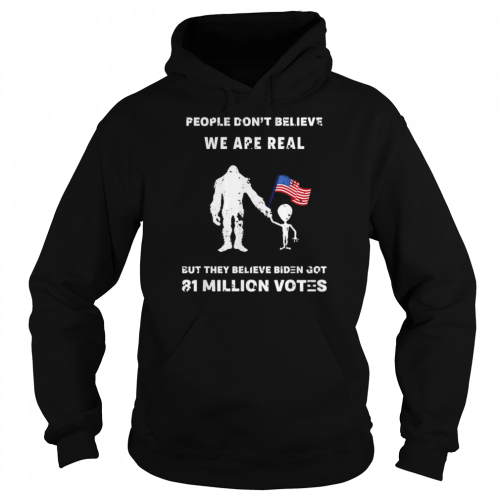 People don’t believe I’m real but they believe biden bigfoot  Unisex Hoodie