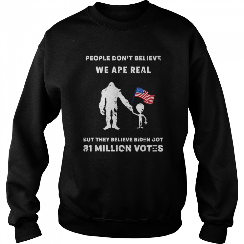 People don’t believe I’m real but they believe biden bigfoot  Unisex Sweatshirt