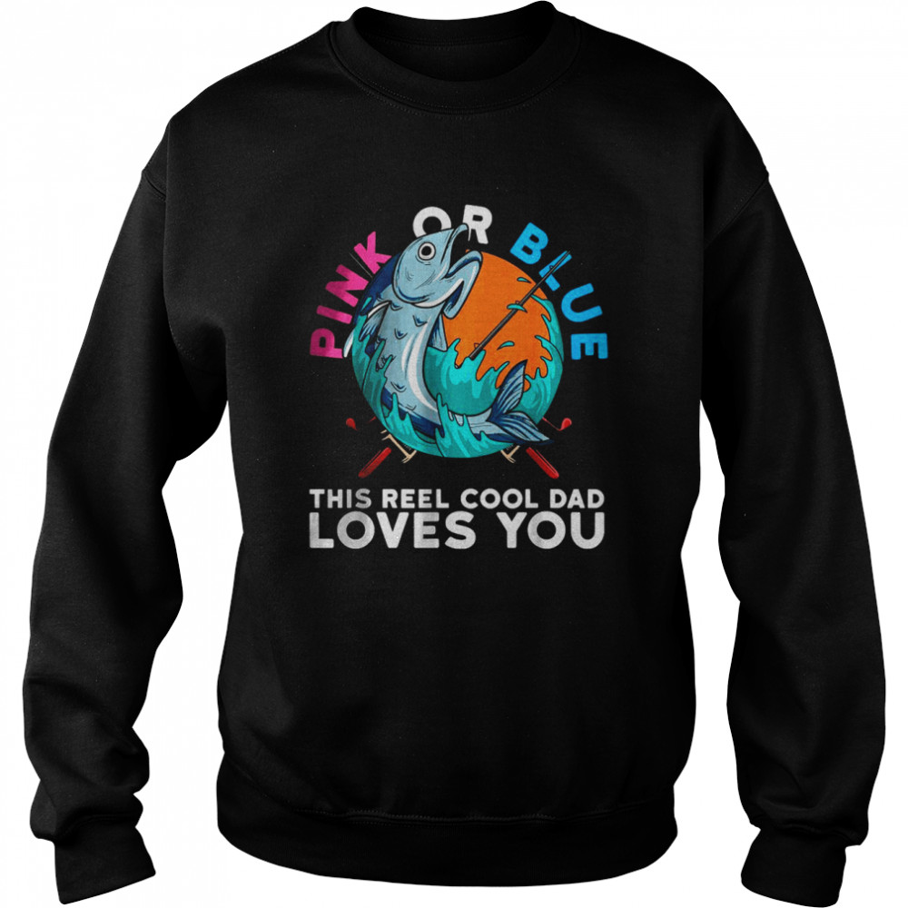 Pink Or Blue This reel Cool Dad Loves you T-Shirt Unisex Sweatshirt