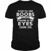 Please tell your boobs to stop staring at my eyes thank you  Classic Men's T-shirt