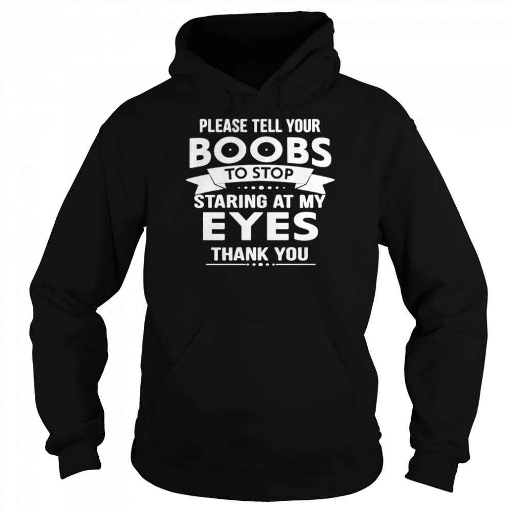 Please tell your boobs to stop staring at my eyes thank you  Unisex Hoodie