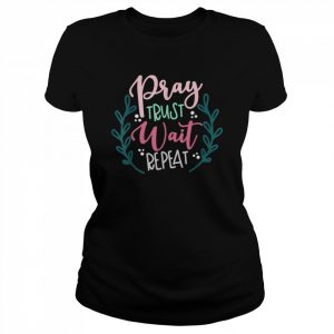 Pray Trust Wait Repeat Shirt Classic Women's T-shirt