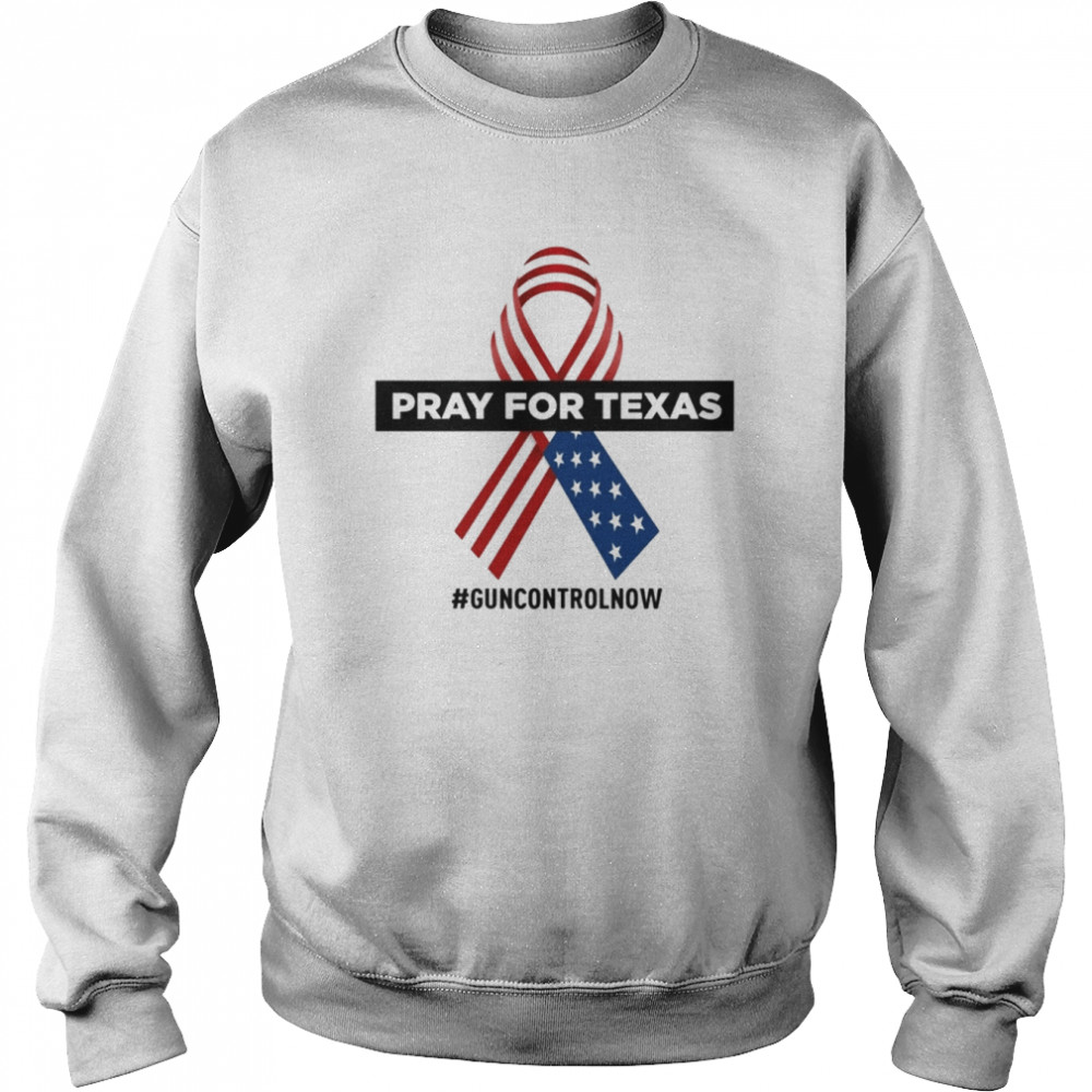 Pray for Texas Uvalde Gun Control Now Shirt Unisex Sweatshirt