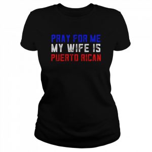 Pray for me my wife is puerto rican  Classic Women's T-shirt