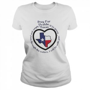 Prayers For Texas Robb Elementary Uvalde When You Pass Through The Waters Shirt Classic Women's T-shirt